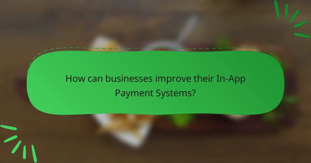 How can businesses improve their In-App Payment Systems?