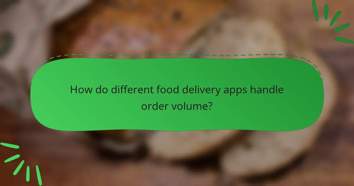 How do different food delivery apps handle order volume?