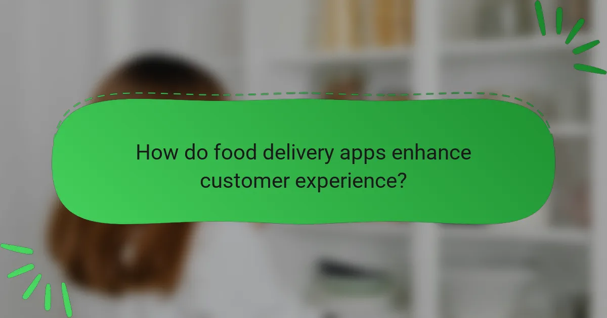 How do food delivery apps enhance customer experience?