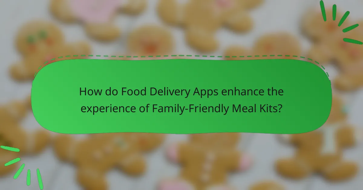 How do Food Delivery Apps enhance the experience of Family-Friendly Meal Kits?