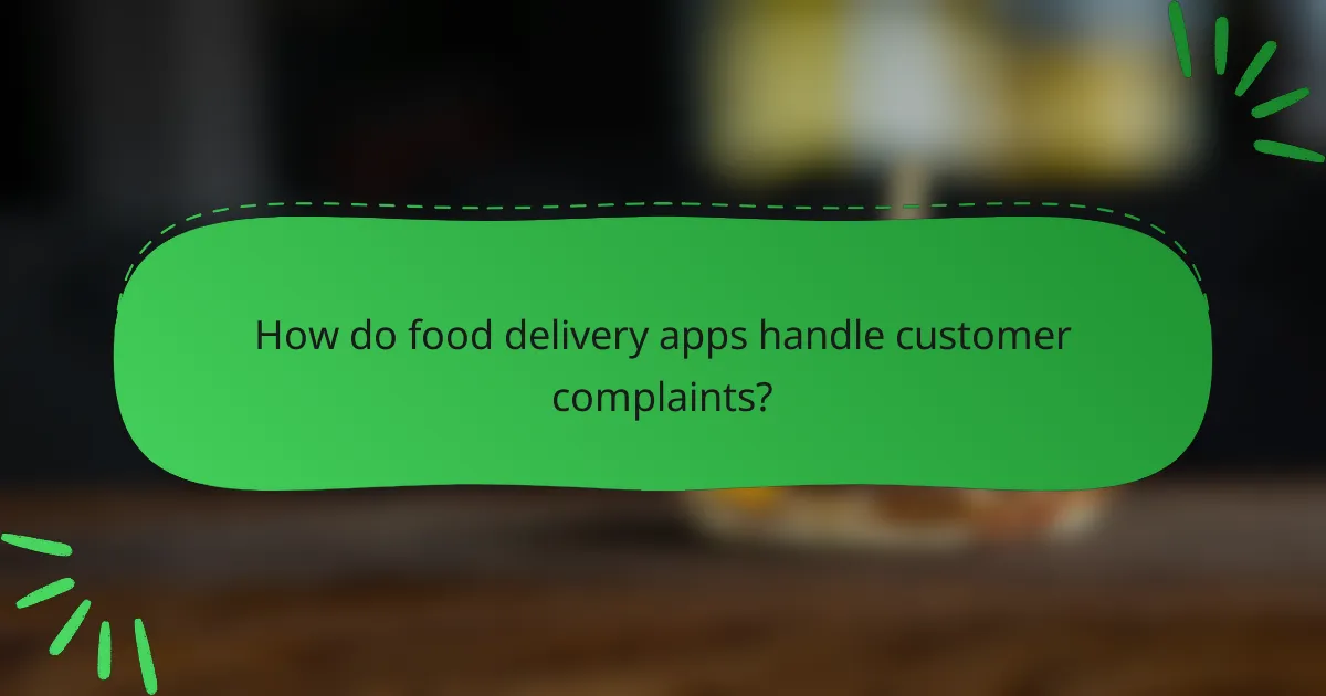 How do food delivery apps handle customer complaints?