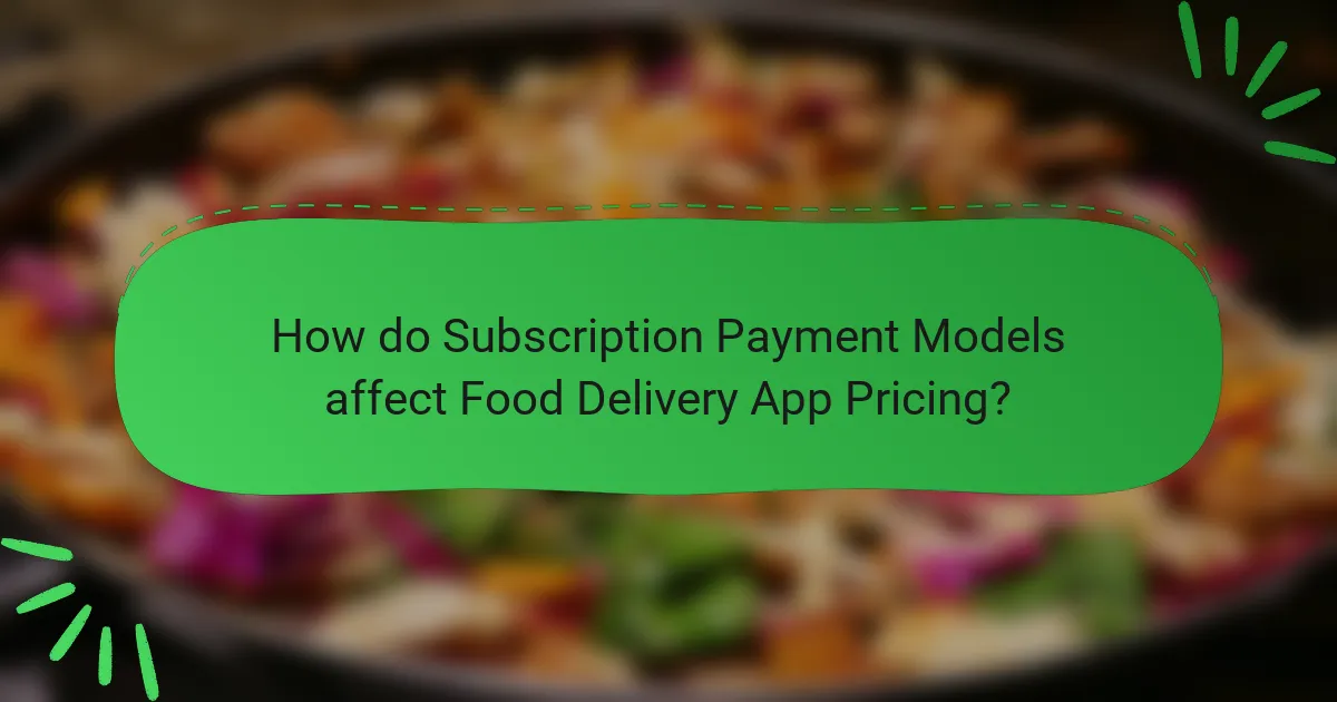 How do Subscription Payment Models affect Food Delivery App Pricing?