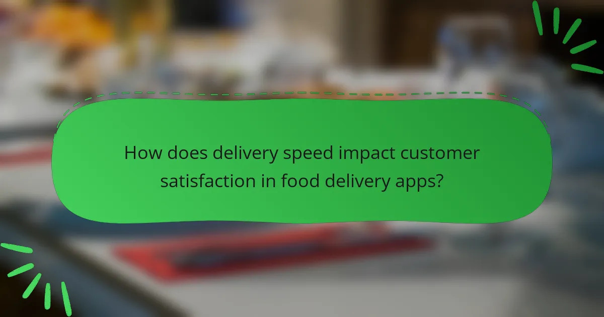 How does delivery speed impact customer satisfaction in food delivery apps?