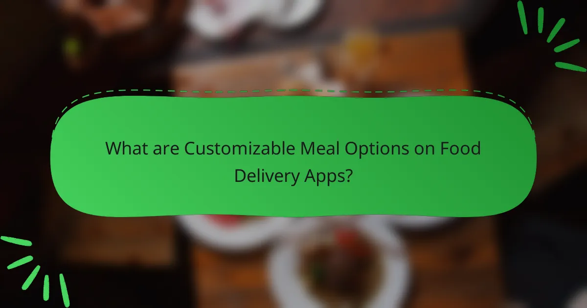 What are Customizable Meal Options on Food Delivery Apps?