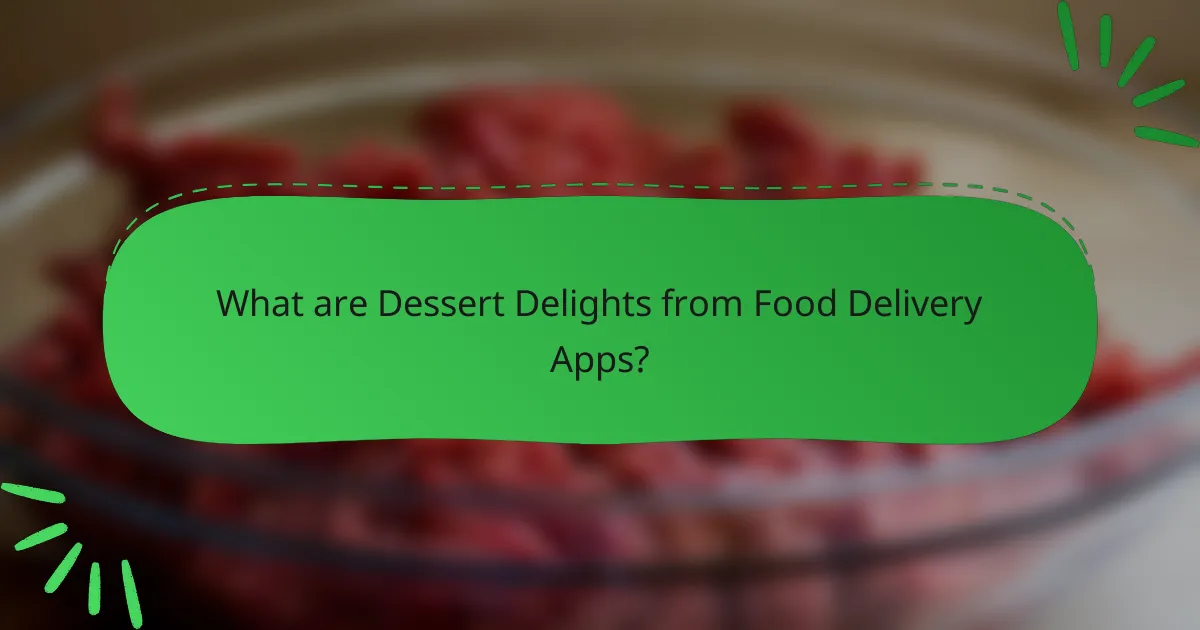 What are Dessert Delights from Food Delivery Apps?