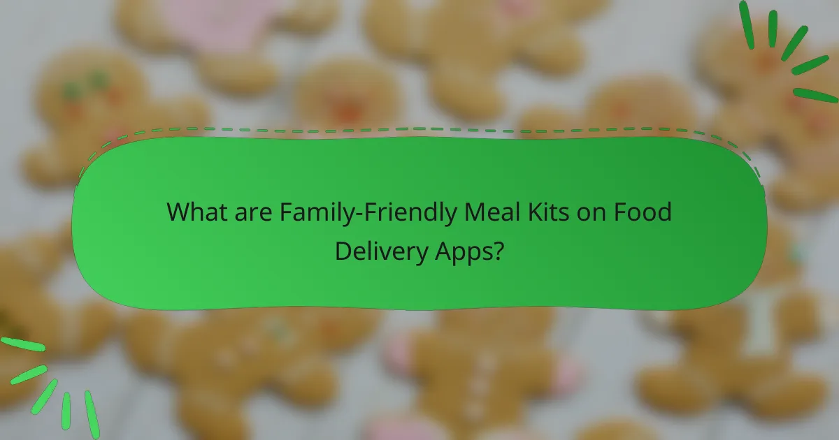 What are Family-Friendly Meal Kits on Food Delivery Apps?