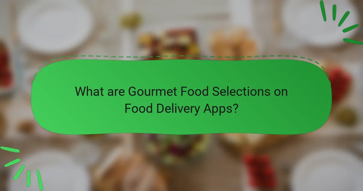 What are Gourmet Food Selections on Food Delivery Apps?