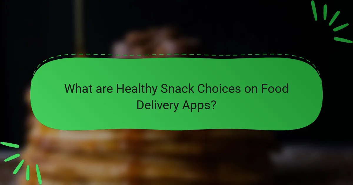 What are Healthy Snack Choices on Food Delivery Apps?