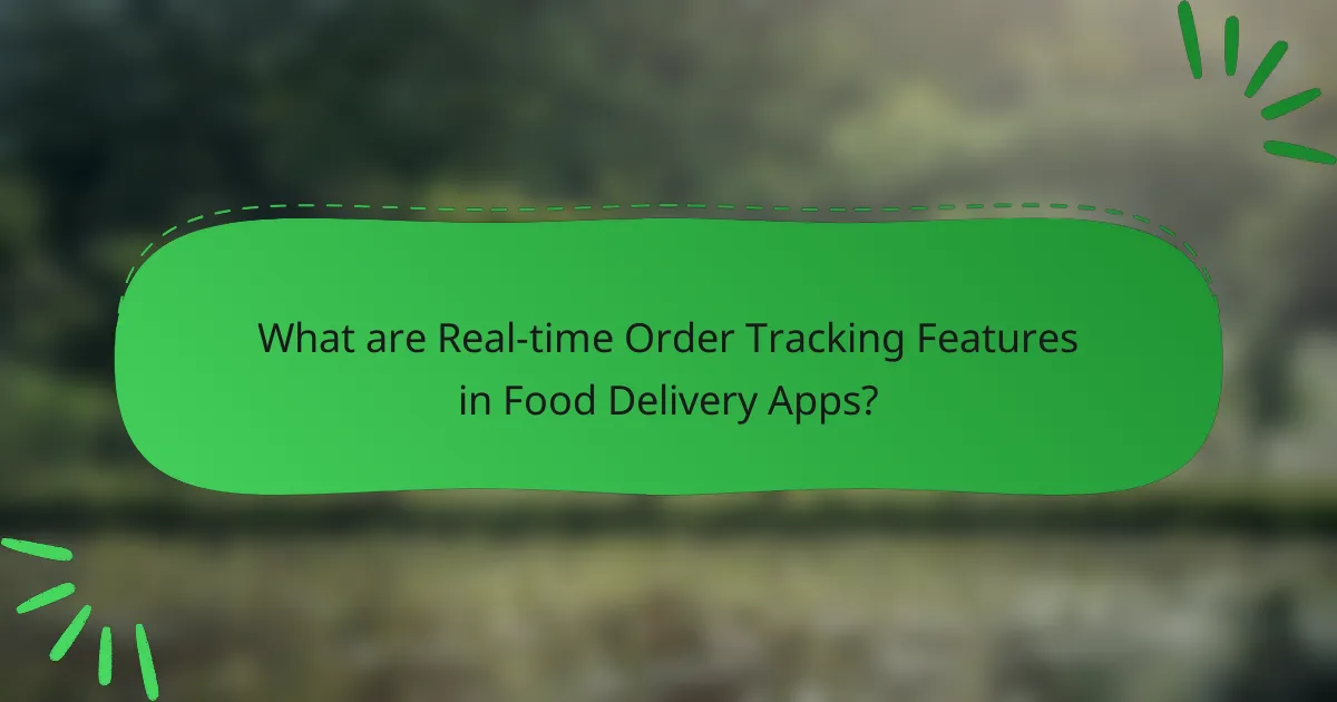 What are Real-time Order Tracking Features in Food Delivery Apps?