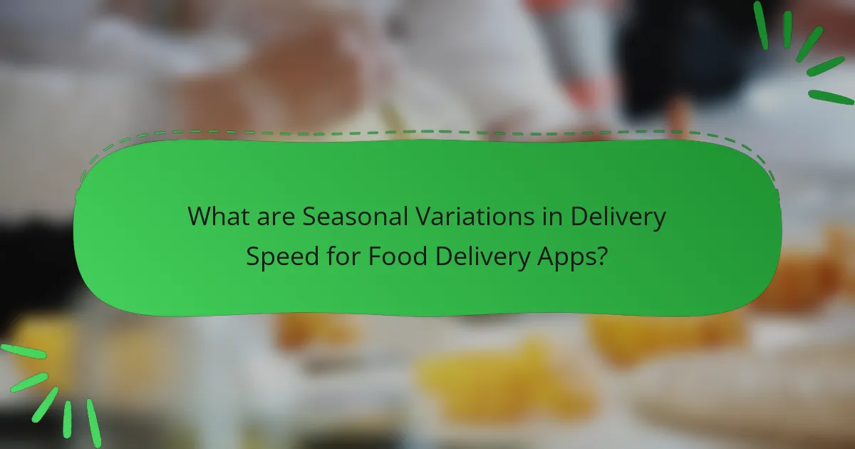 What are Seasonal Variations in Delivery Speed for Food Delivery Apps?