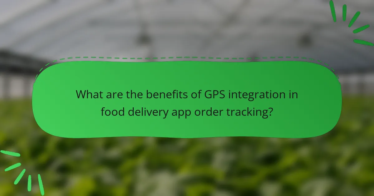 What are the benefits of GPS integration in food delivery app order tracking?