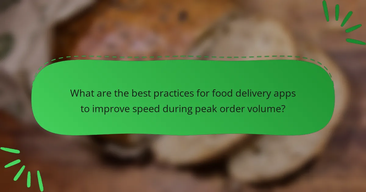 What are the best practices for food delivery apps to improve speed during peak order volume?