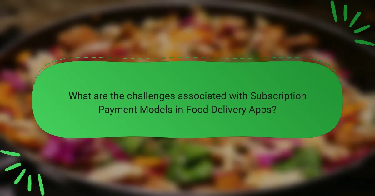 What are the challenges associated with Subscription Payment Models in Food Delivery Apps?