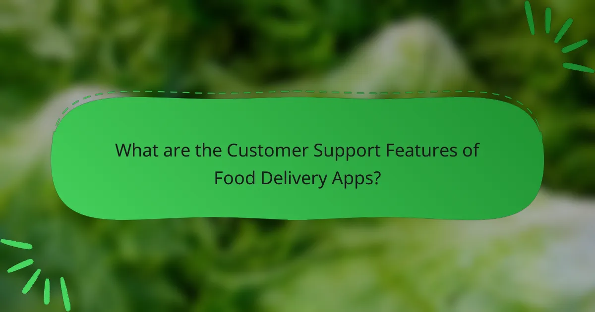 What are the Customer Support Features of Food Delivery Apps?