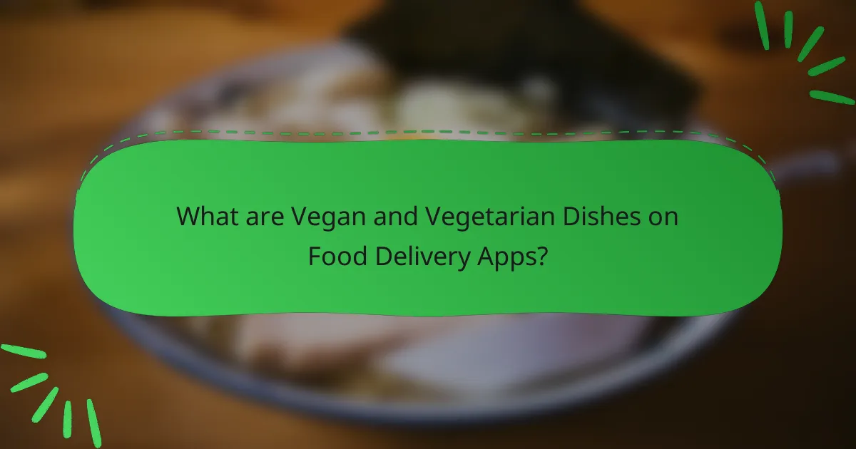 What are Vegan and Vegetarian Dishes on Food Delivery Apps?