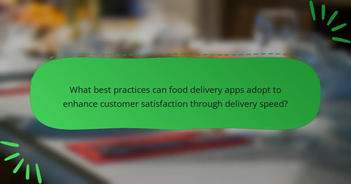 What best practices can food delivery apps adopt to enhance customer satisfaction through delivery speed?