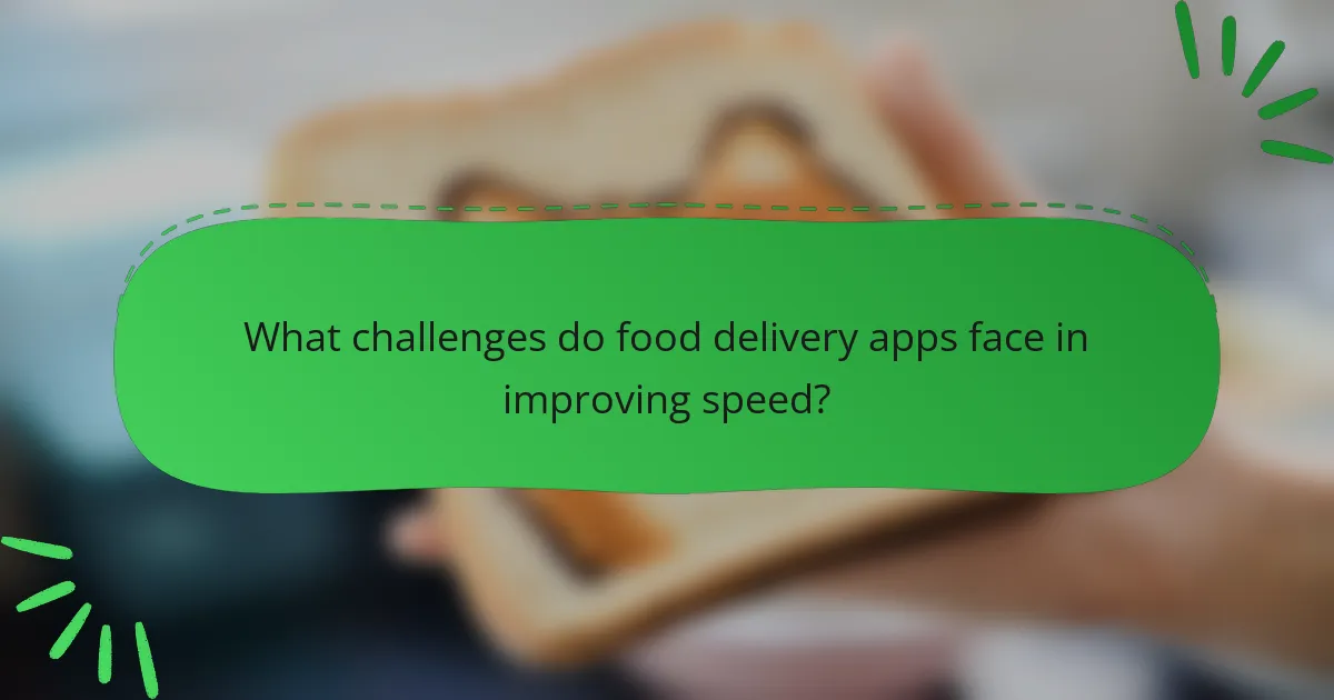 What challenges do food delivery apps face in improving speed?