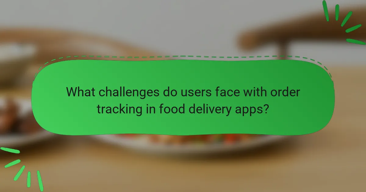 What challenges do users face with order tracking in food delivery apps?
