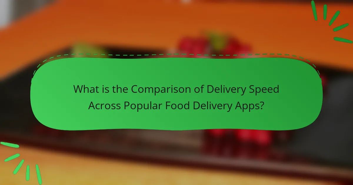 What is the Comparison of Delivery Speed Across Popular Food Delivery Apps?