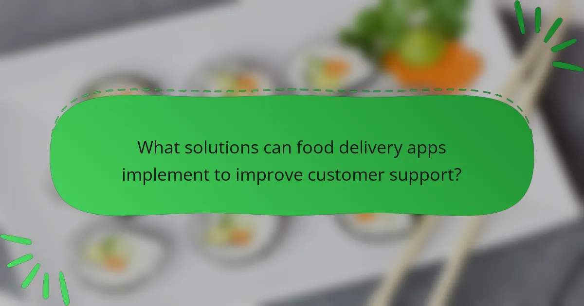What solutions can food delivery apps implement to improve customer support?