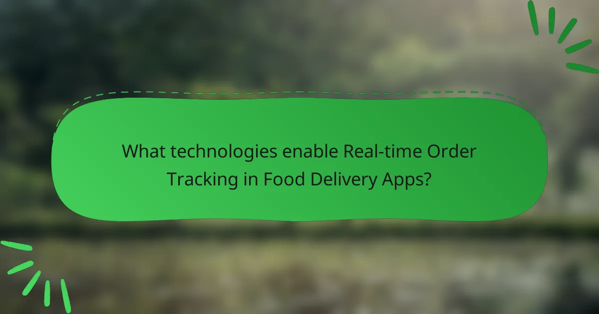 What technologies enable Real-time Order Tracking in Food Delivery Apps?
