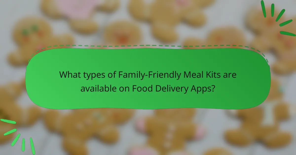 What types of Family-Friendly Meal Kits are available on Food Delivery Apps?